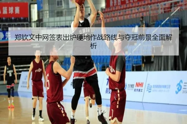 郑钦文中网签表出炉硬地作战路线与夺冠前景全面解析